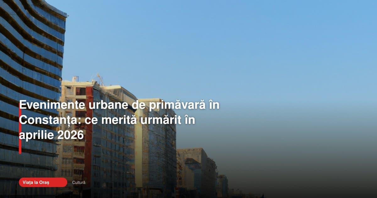 Evenimente Constanța aprilie 2026: ce merită urmărit