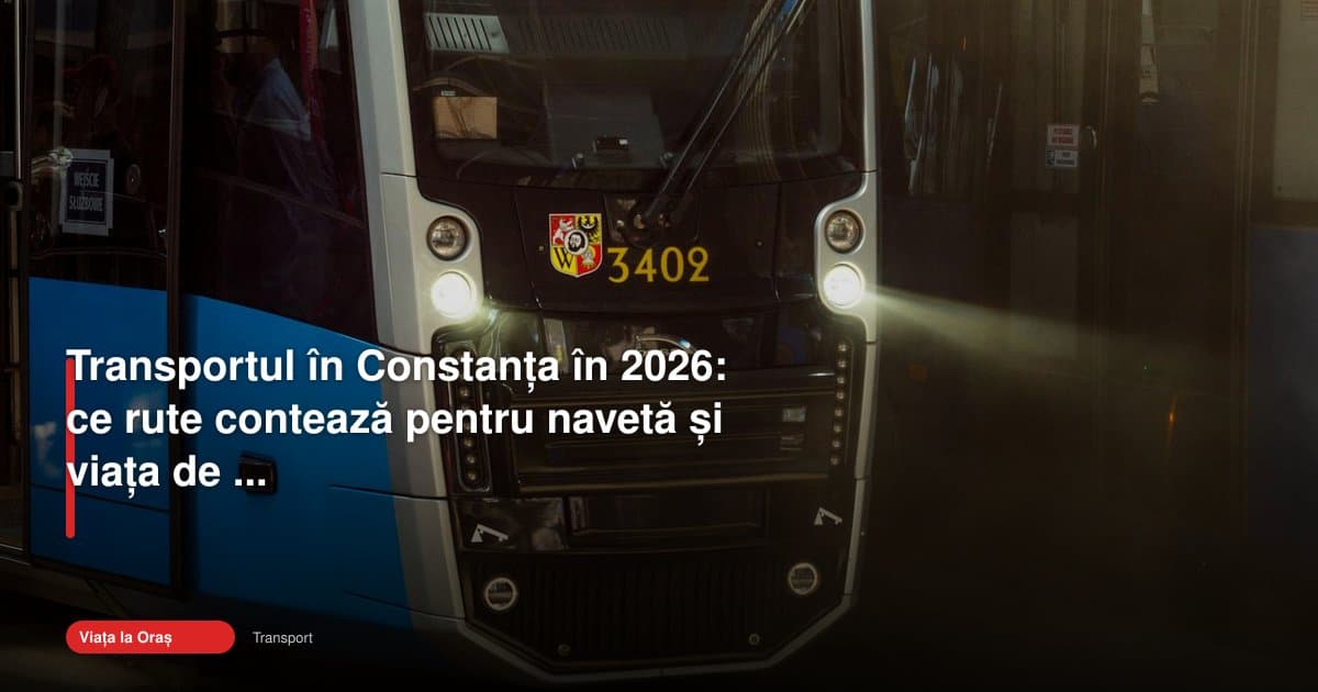 Transport Constanța 2026: rute esențiale pentru navetă