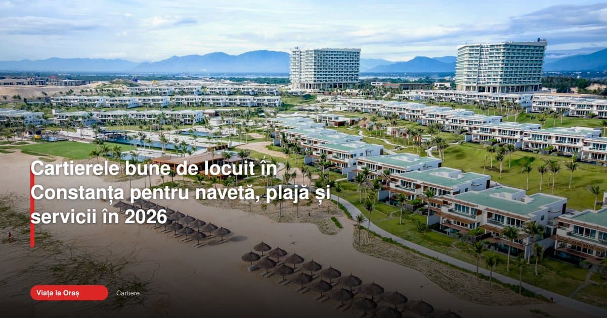 Cum arată cartierele constanța 2026 pentru navetă, plajă și servicii
