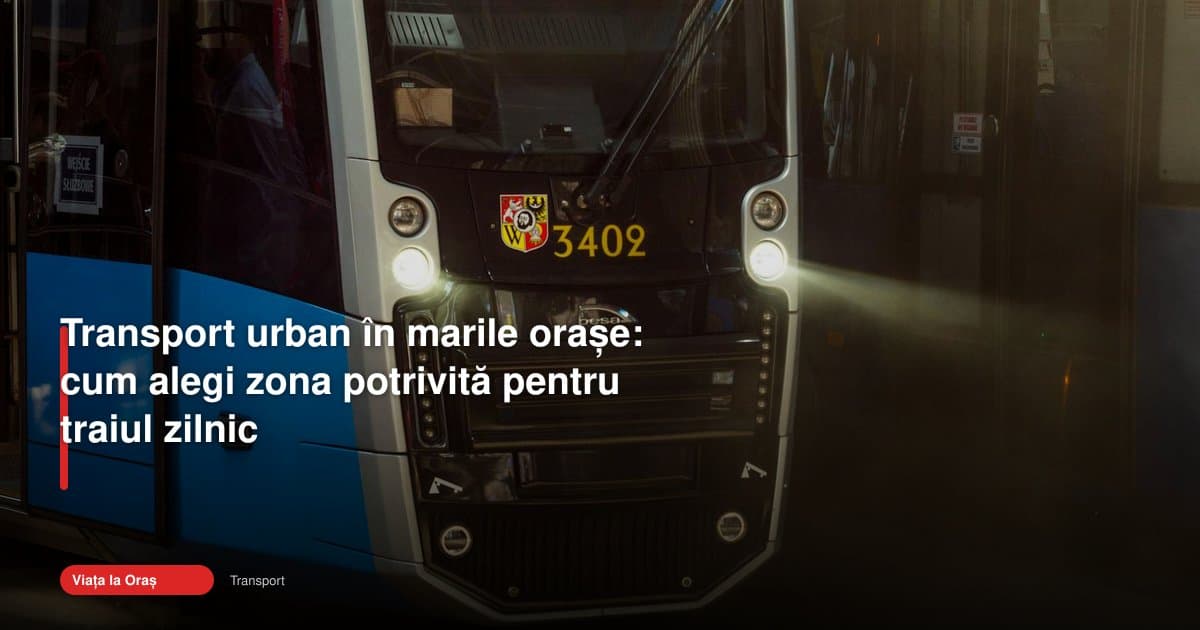 Transport urban oraș: cum alegi zona potrivită pentru trai