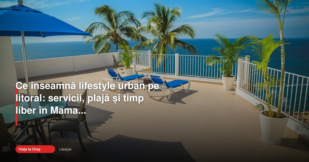 Lifestyle urban mamaia nord schimbă felul în care trăim pe litoral