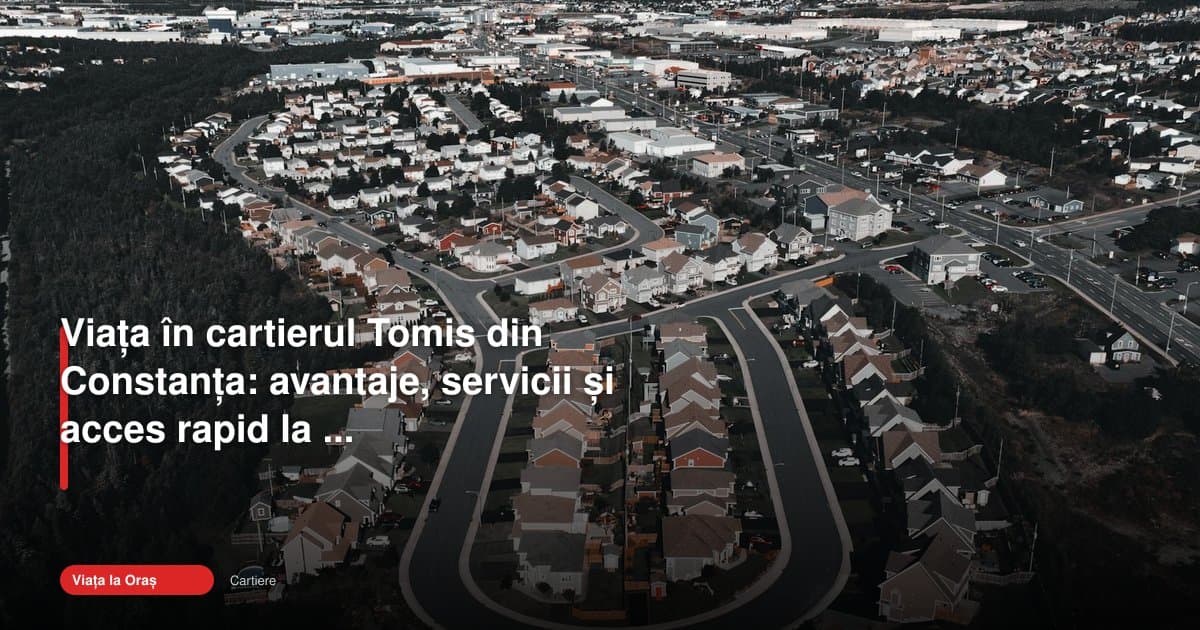 cartier tomis constanta: avantaje, servicii și acces rapid