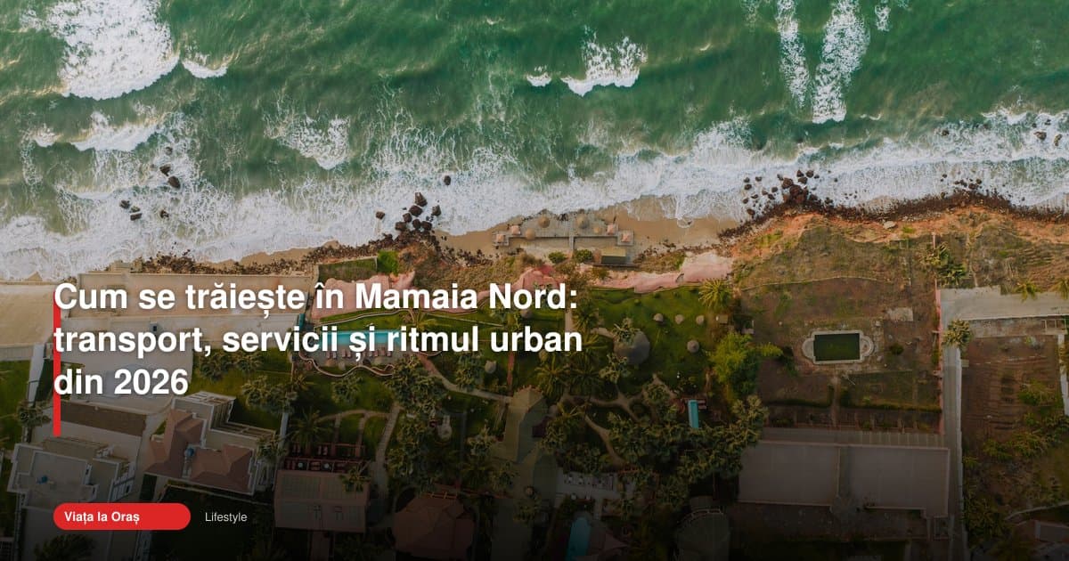 Cum s-a schimbat mamaia nord transport și viața urbană în 2026